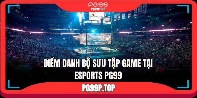 Điểm danh tựa game xu hướng tại sảnh Esports PG99 