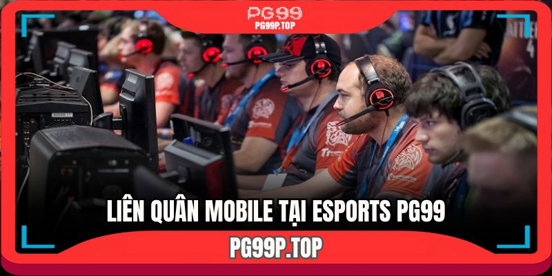 Trò chơi liên quân cực cuốn tại sân chơi Esports PG99 