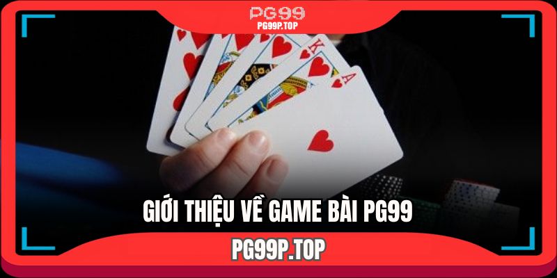 Khám phá thông tin thú vị về game bài PG99 