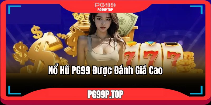 Nổ hũ PG99 được đánh giá cao