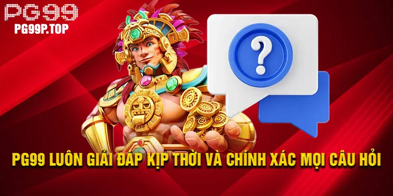 PG99 luôn giải đáp kịp thời và chính xác mọi câu hỏi