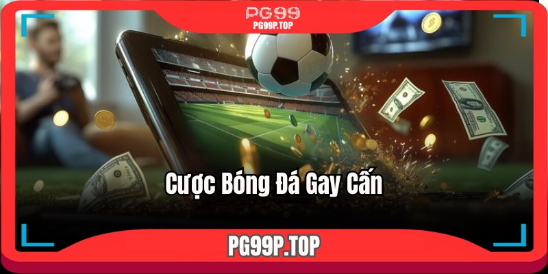 Cược bóng đá gay cấn