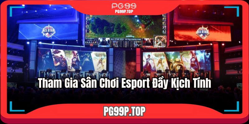 Tham gia sân chơi Esport đầy kịch tính
