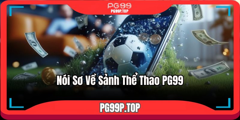 Nói sơ về sảnh thể thao PG99