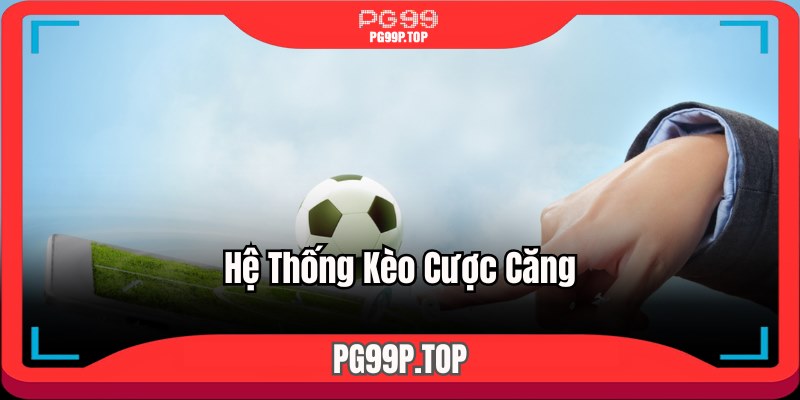 Hệ thống kèo cược căng 