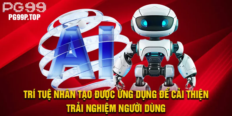 Trí tuệ nhân tạo được ứng dụng để cải thiện trải nghiệm người dùng