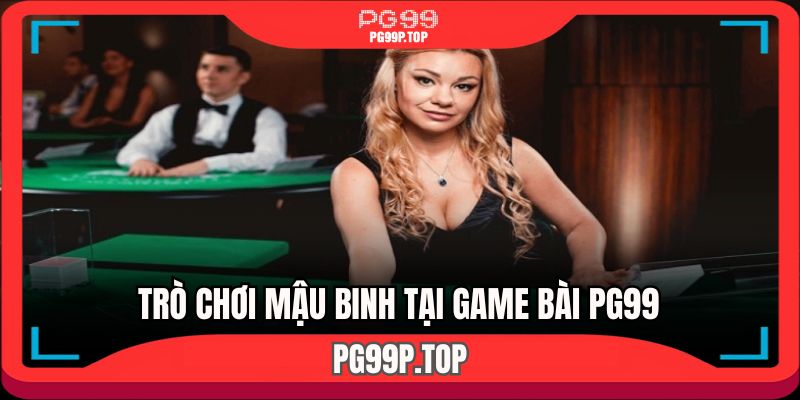 Bộ môn game bài PG99 mậu binh thú vị