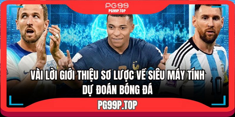 Vài lời giới thiệu sơ lược về siêu máy tính dự đoán bóng đá