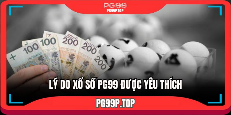 Lý do xổ số PG99 được yêu thích